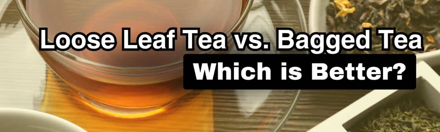 Loose Leaf vs. Bagged Tea