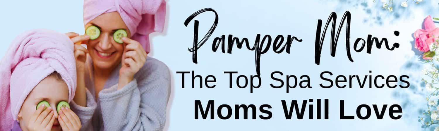 Pamper Mom: The Top Spa Services Moms Will Love