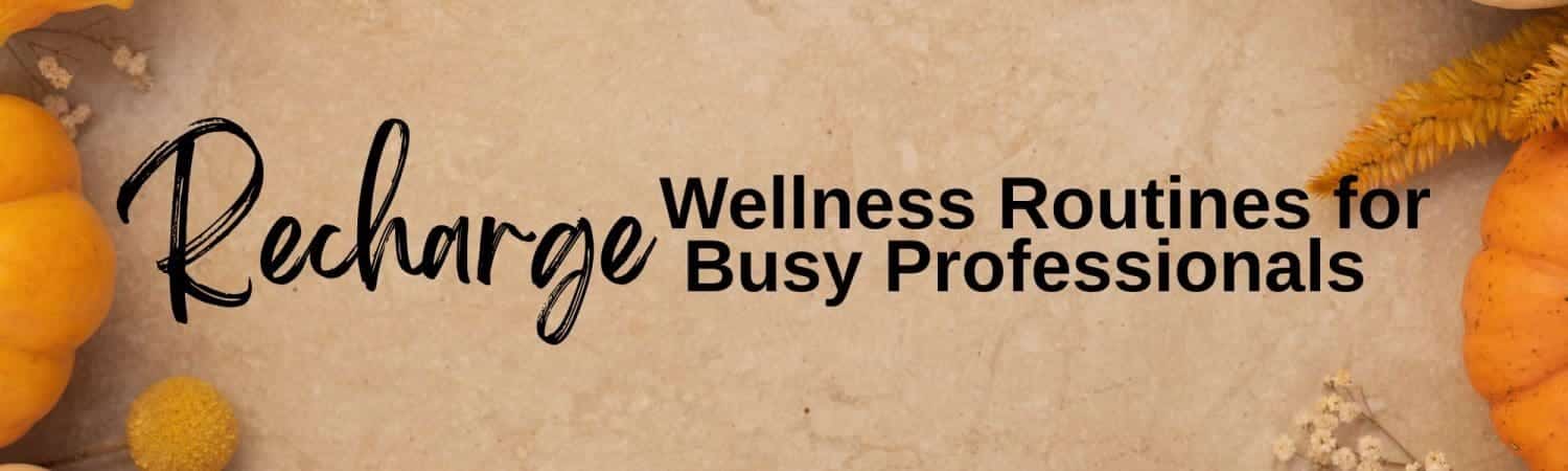 Essential Wellness Tips for Busy Professionals