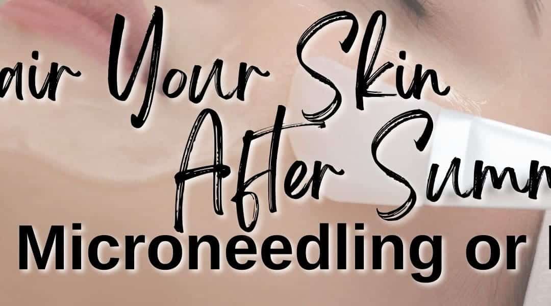 Repair Your Skin with Microneedling or Peels